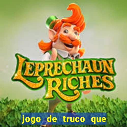 jogo de truco que ganha dinheiro de verdade